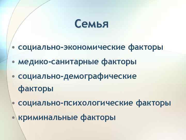 Семья • социально-экономические факторы • медико-санитарные факторы • социально-демографические факторы • социально-психологические факторы •