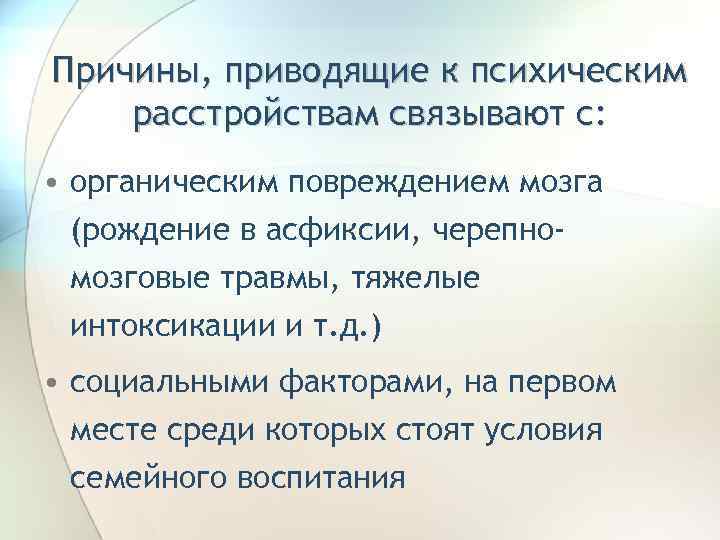 Причины, приводящие к психическим расстройствам связывают с: • органическим повреждением мозга (рождение в асфиксии,