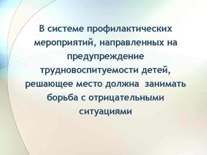 В системе профилактических мероприятий, направленных на предупреждение трудновоспитуемости детей, решающее место должна занимать борьба