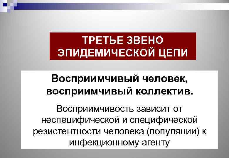 ТРЕТЬЕ ЗВЕНО ЭПИДЕМИЧЕСКОЙ ЦЕПИ Восприимчивый человек, восприимчивый коллектив. Восприимчивость зависит от неспецифической и специфической