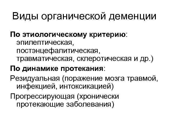 Виды органической деменции По этиологическому критерию: эпилептическая, постэнцефалитическая, травматическая, склеротическая и др. ) По