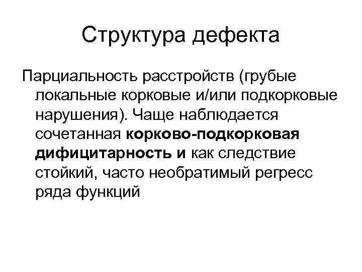 Структура дефекта Парциальность расстройств (грубые локальные корковые и/или подкорковые нарушения). Чаще наблюдается сочетанная корково-подкорковая