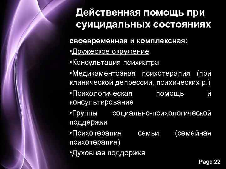 Действенная помощь при суицидальных состояниях своевременная и комплексная: • Дружеское окружение • Консультация психиатра