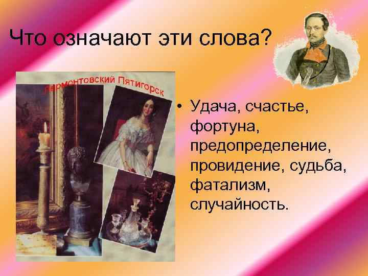 Что означают эти слова? • Удача, счастье, фортуна, предопределение, провидение, судьба, фатализм, случайность. 