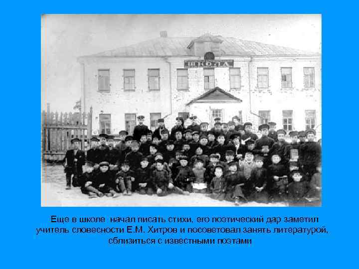 Еще в школе начал писать стихи, его поэтический дар заметил учитель словесности Е. М.