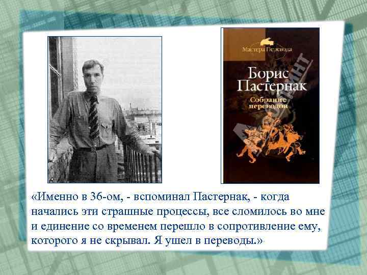  «Именно в 36 -ом, - вспоминал Пастернак, - когда начались эти страшные процессы,