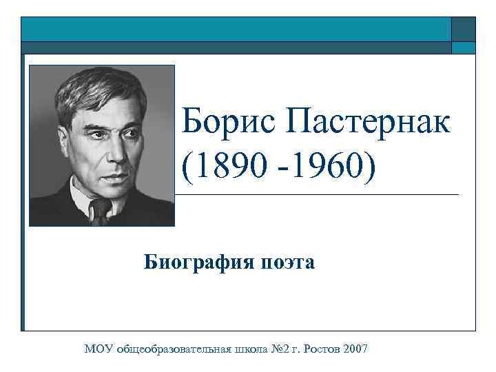 Борис Пастернак (1890 -1960) Биография поэта МОУ общеобразовательная школа № 2 г. Ростов 2007