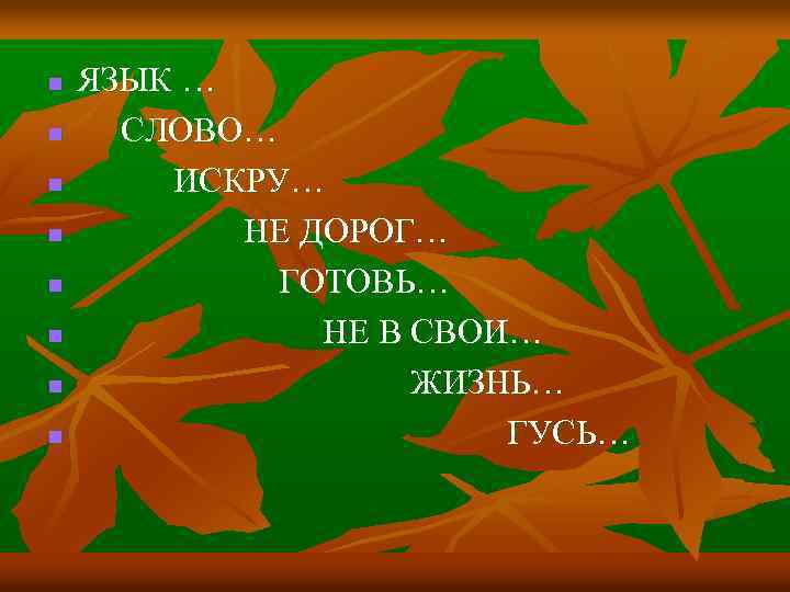 n n n n ЯЗЫК … СЛОВО… ИСКРУ… НЕ ДОРОГ… ГОТОВЬ… НЕ В СВОИ…