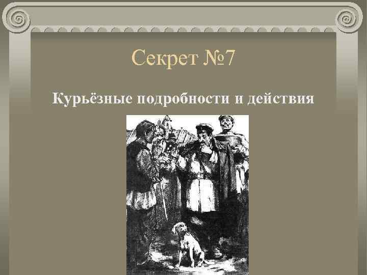 Секрет № 7 Курьёзные подробности и действия 