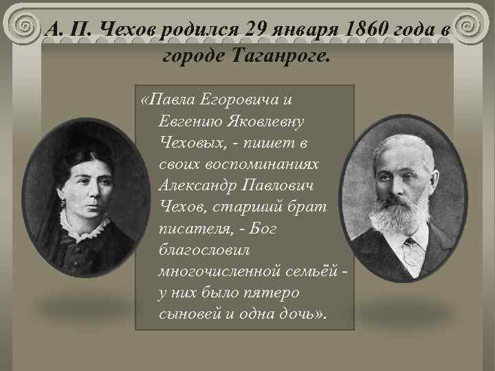 А. П. Чехов родился 29 января 1860 года в городе Таганроге. «Павла Егоровича и