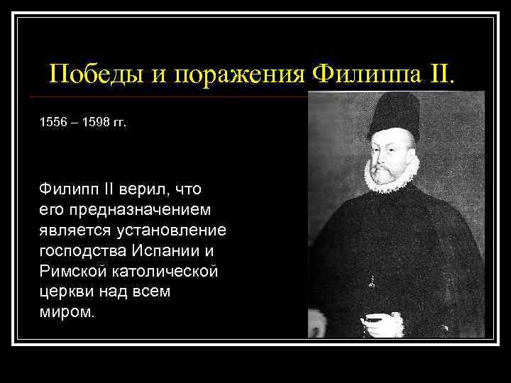 Победы и поражения Филиппа II. 1556 – 1598 гг. Филипп II верил, что его
