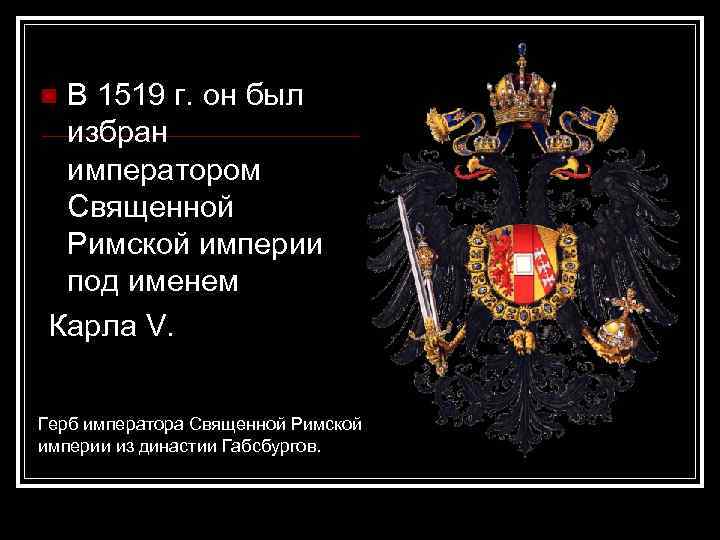 В 1519 г. он был избран императором Священной Римской империи под именем Карла V.