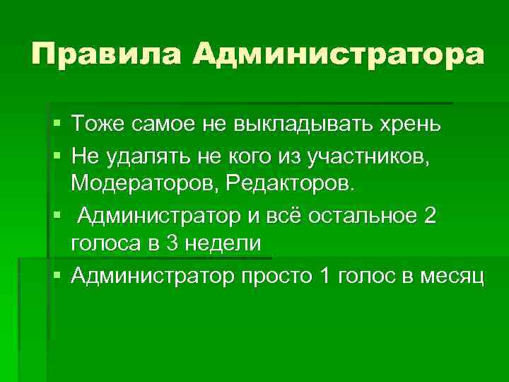 Правила Администратора § Тоже самое не выкладывать хрень § Не удалять не кого из