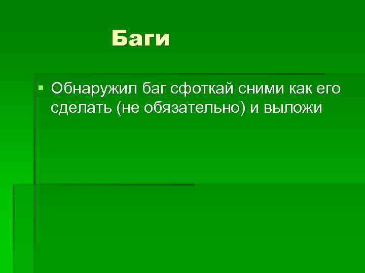 Баги § Обнаружил баг сфоткай сними как его сделать (не обязательно) и выложи 