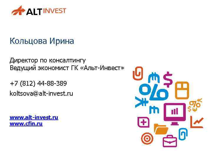 Кольцова Ирина Директор по консалтингу Ведущий экономист ГК «Альт-Инвест» +7 (812) 44 -88 -389