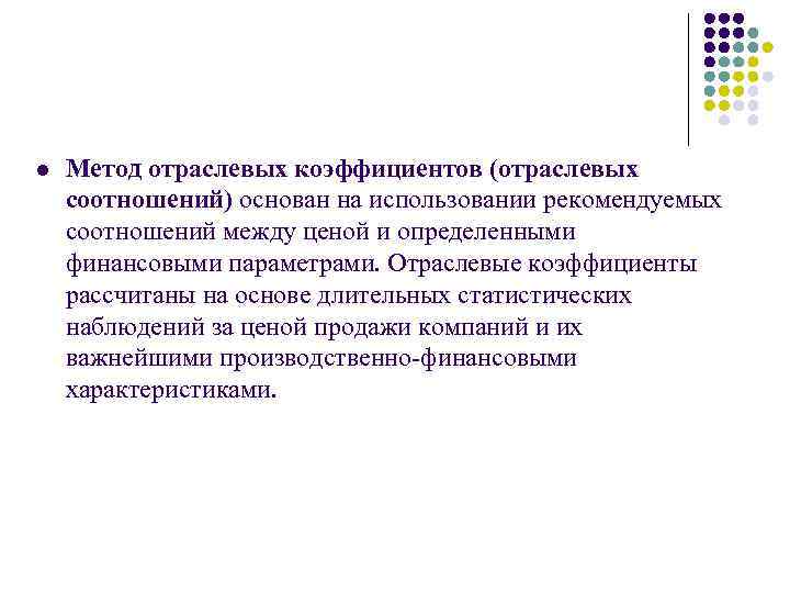 l Метод отраслевых коэффициентов (отраслевых соотношений) основан на использовании рекомендуемых соотношений между ценой и