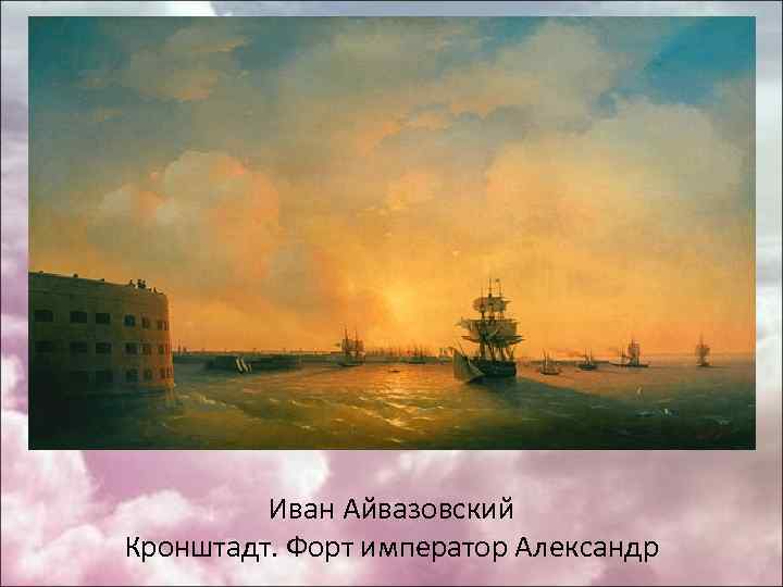 Иван Айвазовский Кронштадт. Форт император Александр 