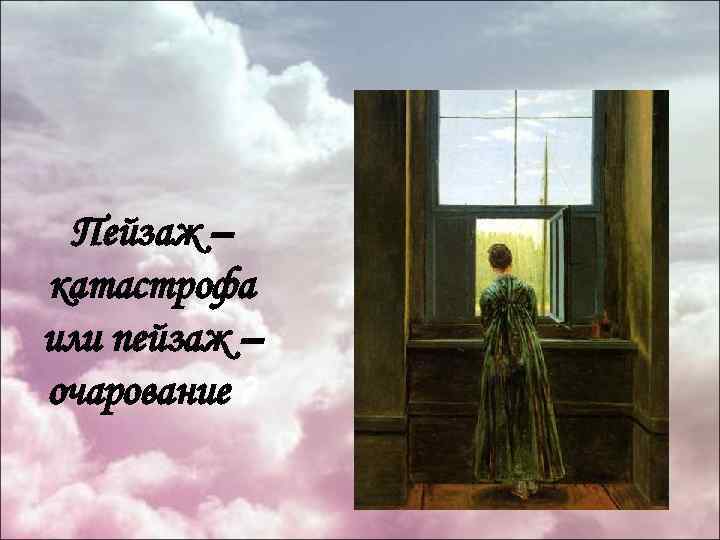 Пейзаж – катастрофа или пейзаж – очарование ? 