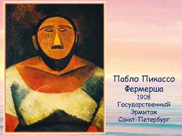 Пабло Пикассо Фермерша 1908 Государственный Эрмитаж Санкт-Петербург 