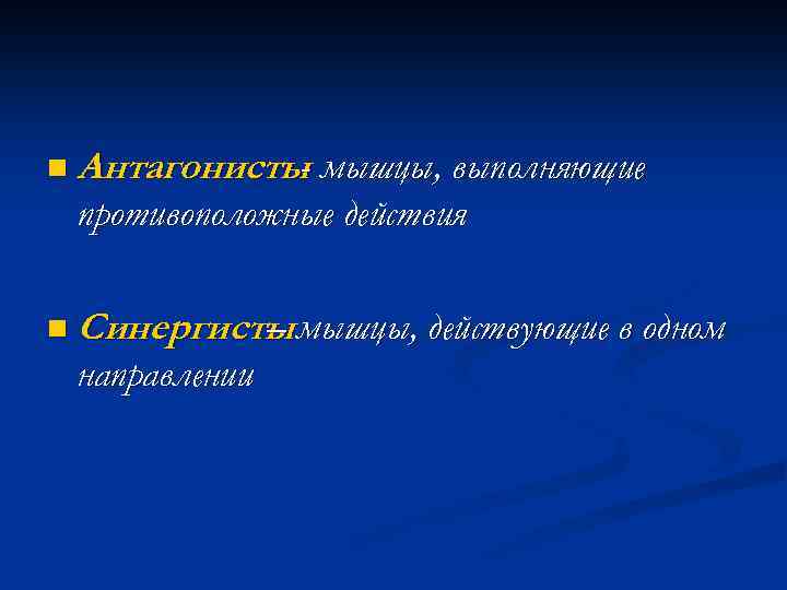 n Антагонисты мышцы, выполняющие - противоположные действия n Синергисты мышцы, действующие в одном –