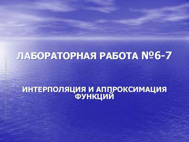 ЛАБОРАТОРНАЯ РАБОТА № 6 -7 ИНТЕРПОЛЯЦИЯ И АППРОКСИМАЦИЯ ФУНКЦИЙ 