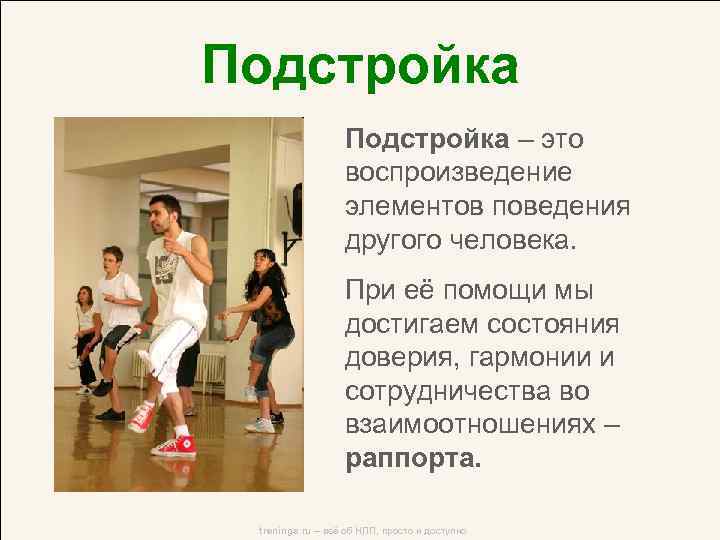 Подстройка – это воспроизведение элементов поведения другого человека. При её помощи мы достигаем состояния