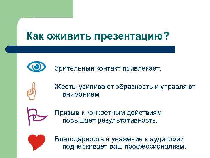 Как оживить презентацию? Зрительный контакт привлекает. Жесты усиливают образность и управляют вниманием. Призыв к
