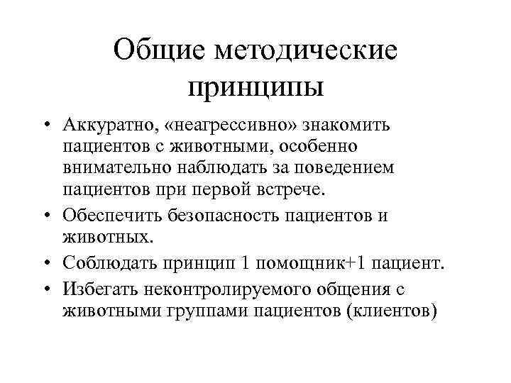 Общие методические принципы • Аккуратно, «неагрессивно» знакомить пациентов с животными, особенно внимательно наблюдать за