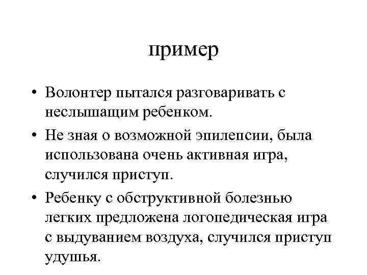 пример • Волонтер пытался разговаривать с неслышащим ребенком. • Не зная о возможной эпилепсии,