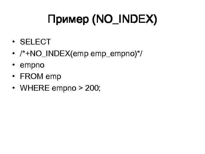 Пример (NO_INDEX) • • • SELECT /*+NO_INDEX(emp emp_empno)*/ empno FROM emp WHERE empno >