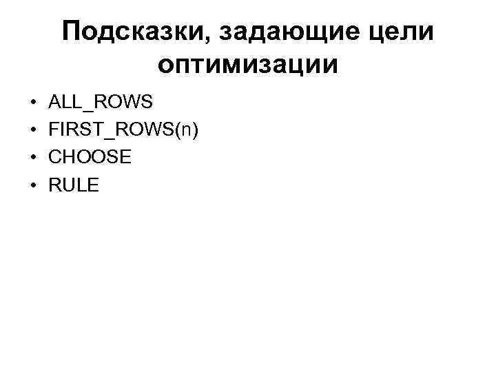 Подсказки, задающие цели оптимизации • • ALL_ROWS FIRST_ROWS(n) CHOOSE RULE 