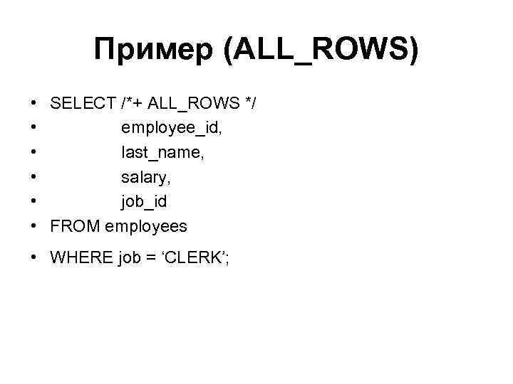 Пример (ALL_ROWS) • • • SELECT /*+ ALL_ROWS */ employee_id, last_name, salary, job_id FROM