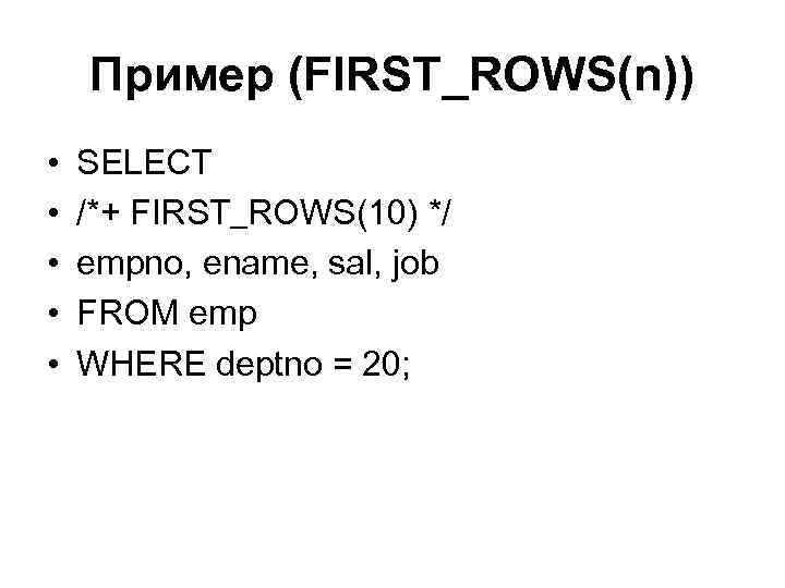 Пример (FIRST_ROWS(n)) • • • SELECT /*+ FIRST_ROWS(10) */ empno, ename, sal, job FROM