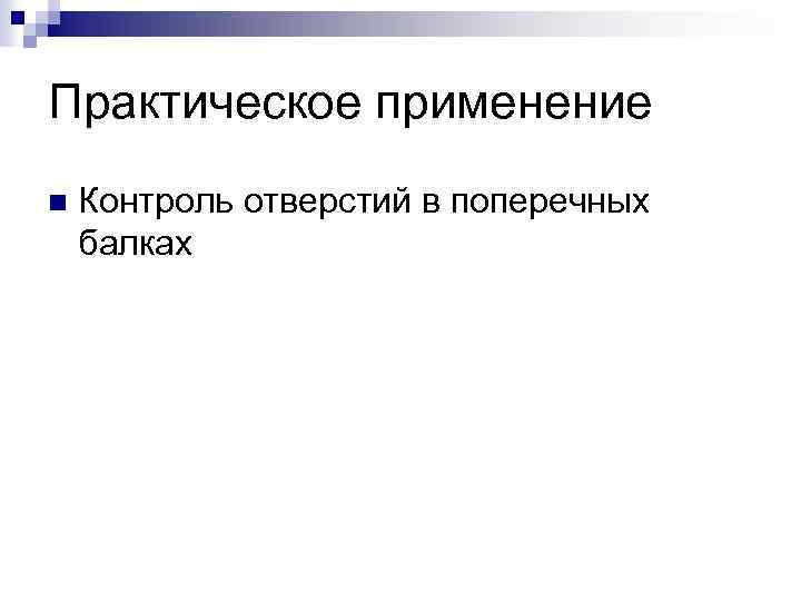 Практическое применение n Контроль отверстий в поперечных балках 