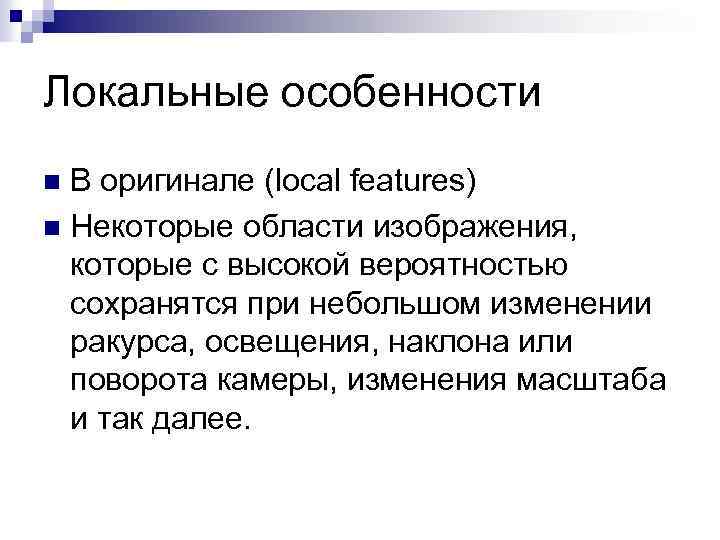 Локальные особенности В оригинале (local features) n Некоторые области изображения, которые с высокой вероятностью