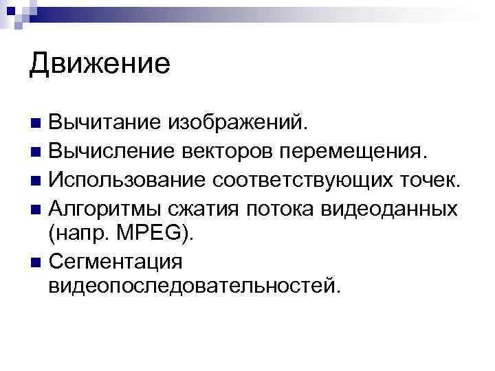 Движение Вычитание изображений. n Вычисление векторов перемещения. n Использование соответствующих точек. n Алгоритмы сжатия
