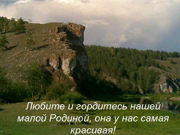 Любите и гордитесь нашей малой Родиной, она у нас самая красивая! 
