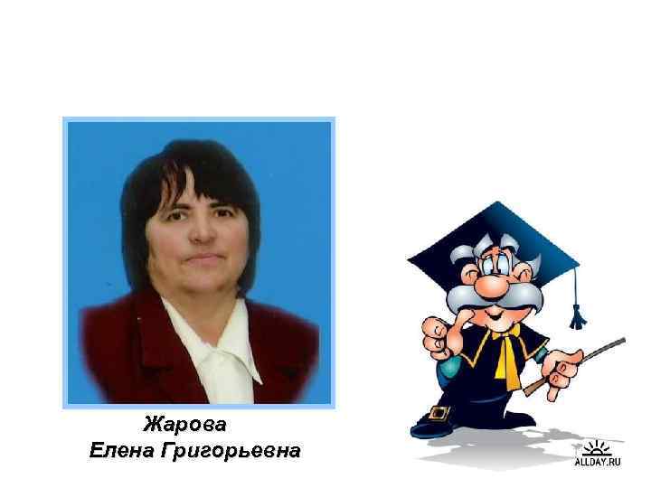  Жарова Елена Григорьевна 