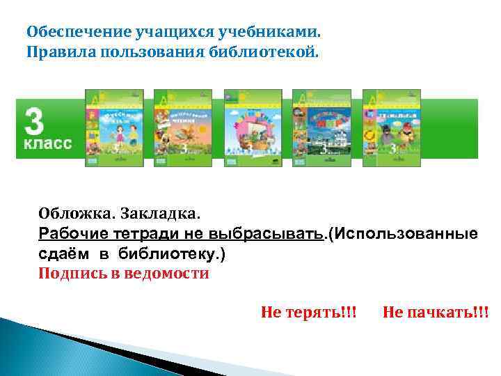 Обеспечение учащихся учебниками. Правила пользования библиотекой. Обложка. Закладка. Рабочие тетради не выбрасывать. (Использованные сдаём