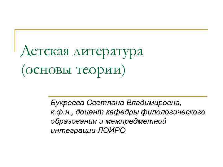 Детская литература (основы теории) Букреева Светлана Владимировна, к. ф. н. , доцент кафедры филологического