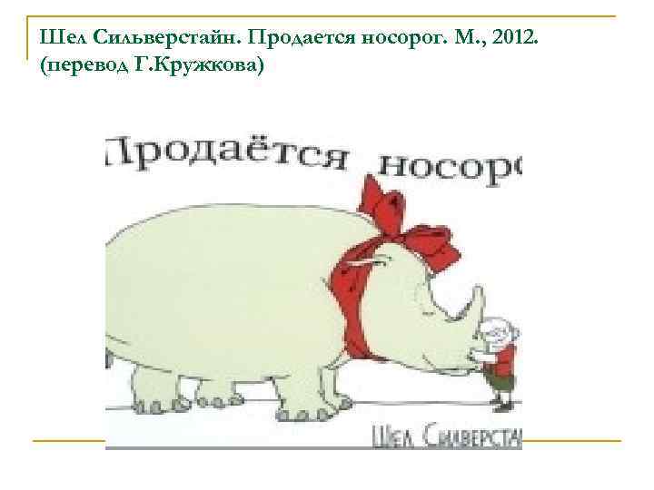 Шел Сильверстайн. Продается носорог. М. , 2012. (перевод Г. Кружкова) 