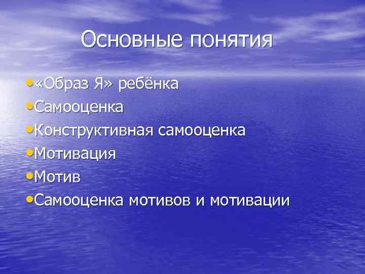 Основные понятия • «Образ Я» ребёнка • Самооценка • Конструктивная самооценка • Мотивация •