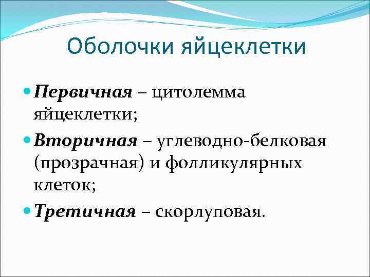 Оболочки яйцеклетки Первичная – цитолемма яйцеклетки; Вторичная – углеводно-белковая (прозрачная) и фолликулярных клеток; Третичная