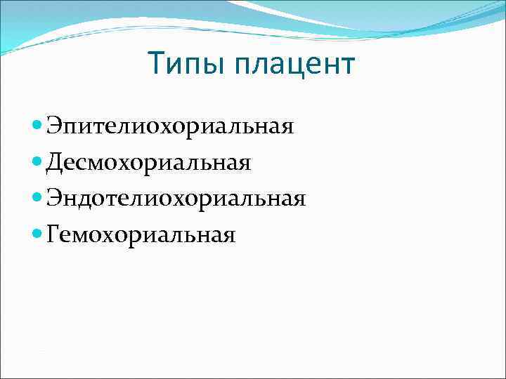 Типы плацент Эпителиохориальная Десмохориальная Эндотелиохориальная Гемохориальная 