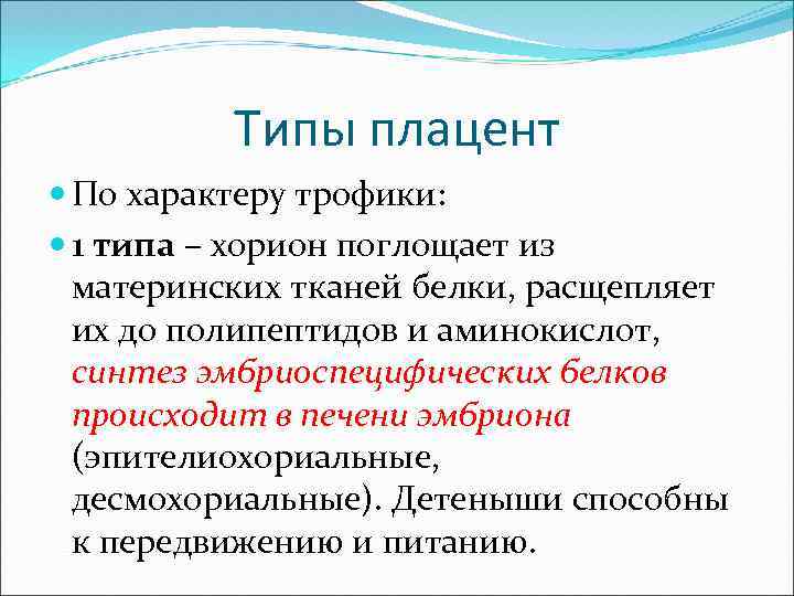 Типы плацент По характеру трофики: 1 типа – хорион поглощает из материнских тканей белки,