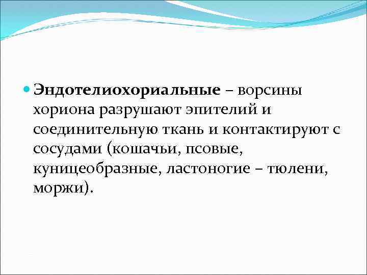  Эндотелиохориальные – ворсины хориона разрушают эпителий и соединительную ткань и контактируют с сосудами