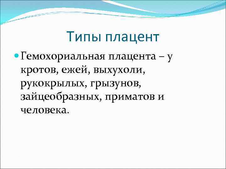 Типы плацент Гемохориальная плацента – у кротов, ежей, выхухоли, рукокрылых, грызунов, зайцеобразных, приматов и