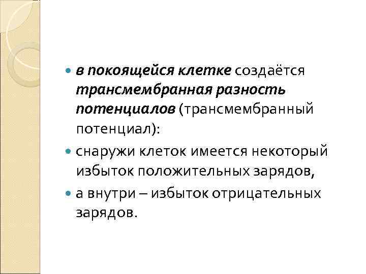  в покоящейся клетке создаётся трансмембранная разность потенциалов (трансмембранный потенциал): снаружи клеток имеется некоторый