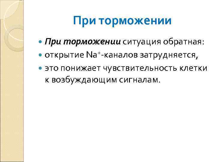 При торможении ситуация обратная: открытие Na+-каналов затрудняется, это понижает чувствительность клетки к возбуждающим сигналам.