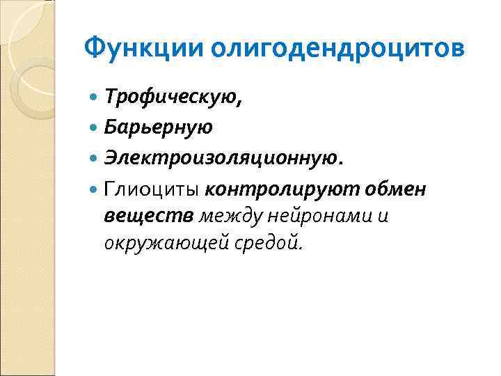 Функции олигодендроцитов Трофическую, Барьерную Электроизоляционную. Глиоциты контролируют обмен веществ между нейронами и окружающей средой.